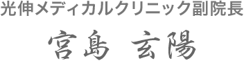 光伸メディカルクリニッ副院長 宮島玄陽